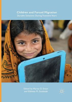 Children and Forced Migration: Durable Solutions During Transient Years - Ensor, Marisa O (Editor), and Go dziak, El bieta M (Editor)