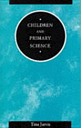 Children and Primary Science - Jarvis, Peter, and Jarvis, Tina