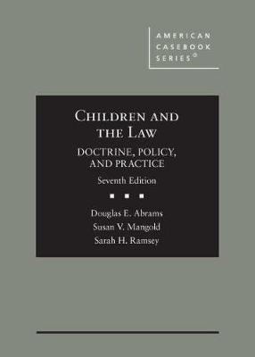 Children and the Law: Doctrine, Policy, and Practice - Abrams, Douglas E., and Mangold, Susan V., and Ramsey, Sarah H.
