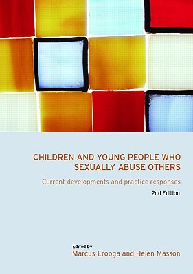 Children and Young People Who Sexually Abuse Others: Current Developments and Practice Responses - Erooga, Marcus (Editor), and Masson, Helen (Editor)