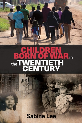 Children Born of War in the Twentieth Century - Lee, Sabine