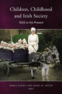 Children, Childhood and Irish Society: 1500 to the Present