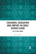 Children, Education and Empire in Early Sierra Leone: Left in Our Hands