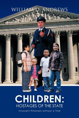 Children: Hostages of the State: Innocent Prisoners without a Trial - Andrews, William D.