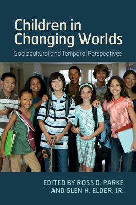 Children in Changing Worlds: Sociocultural and Temporal Perspectives - Parke, Ross D. (Editor), and Elder, Jr., Glen H. (Editor)