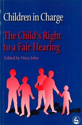 Children in Charge: The Child's Right to a Fair Hearing - John, Mary (Editor)