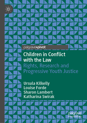 Children in Conflict with the Law: Rights, Research and Progressive Youth Justice - Kilkelly, Ursula, and Forde, Louise, and Lambert, Sharon