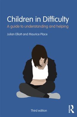 Children in Difficulty: A guide to understanding and helping - Elliott, Julian, and Place, Maurice