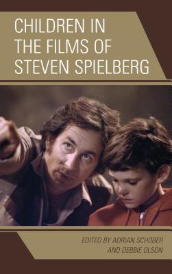 Children in the Films of Steven Spielberg - Schober, Adrian, Dr. (Editor), and Olson, Debbie (Editor), and Baker, Jen (Contributions by)