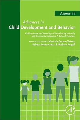 Children Learn by Observing and Contributing to Family and Community Endeavors: A Cultural Paradigm: Volume 49 - Correa-Chvez, Maricela, and Meja-Arauz, Rebeca, and Rogoff, Barbara