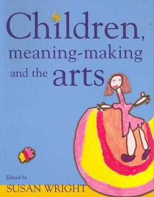 Children, Meaning-Making and the Arts - Wright, Susan