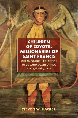 Children of Coyote, Missionaries of Saint Francis: Indian-Spanish Relations in Colonial California, 1769-1850 - Hackel, Steven W