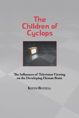 Children of Cyclops: The Influences of Television Viewing on the Developing Human Brain - Buzzell, Keith A, and Mitchell, David (Editor)