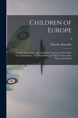 Children of Europe; a Study of the Children of Liberated Vcountries; Their War-time Experiences, Their Reactions, and Their Needs, With a Note on Germany; 0 - Macardle, Dorothy 1889-1958