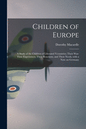 Children of Europe; a Study of the Children of Liberated Vcountries; Their War-time Experiences, Their Reactions, and Their Needs, With a Note on Germany