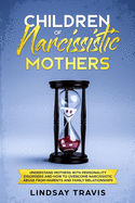 Children of Narcissistic Mothers: Understand Mothers with Personality Disorders and How to Overcome Narcissistic Abuse from Parents and Family Members