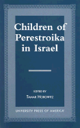 Children of Perestroika in Israel - Horowitz, Tamar, and Eisikovts, Rivka A (Contributions by), and Elshanskaya, Irina (Contributions by)