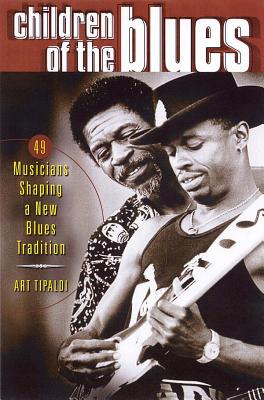 Children of the Blues: 49 Musicians Shaping a New Blues Tradition - Tipaldi, Art