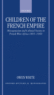 Children of the French Empire: Miscegenation and Colonial Society in French West Africa 1895-1960