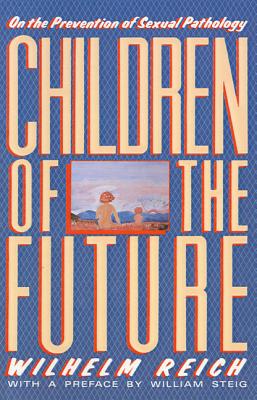 Children of the Future: On the Prevention of Sexual Pathology - Reich, Wilhelm, and Inge, Derek (Translated by)