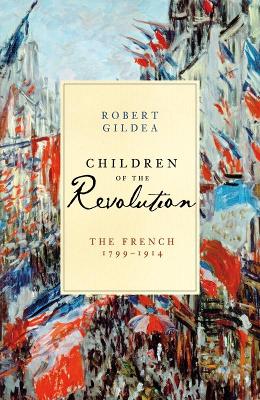 Children of the Revolution: The French, 1799-1914 - Gildea, Robert