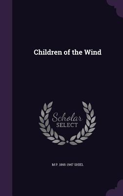 Children of the Wind - Shiel, M P 1865-1947