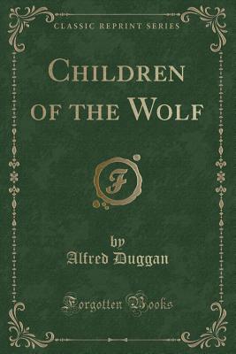 Children of the Wolf (Classic Reprint) - Duggan, Alfred