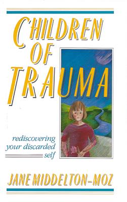Children of Trauma: Rediscovering Your Discarded Self - Middelton-Moz, Jane, MS
