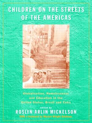 Children on the Streets of the Americas: Globalization, Homelessness and Education in the United States, Brazil, and Cuba - Mickelson, Roslyn Arlin (Editor)