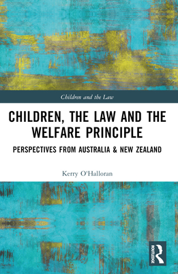 Children, the Law and the Welfare Principle: Perspectives from Australia & New Zealand - O'Halloran, Kerry