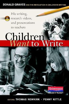 Children Want to Write: Donald Graves and the Revolution in Children's Writing - Graves, Donald H, and Newkirk, Thomas (Editor), and Kittle, Penny (Editor)