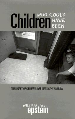 Children Who Could Have Been: The Legacy of Child Welfare in Wealthy America - Epstein, William M