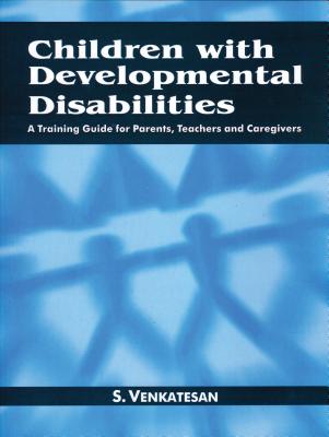 Children with Developmental Disabilities: A Training Guide for Parents, Teachers and Caregivers - Venkatesan, S