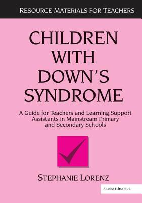 Children with Down's Syndrome: A guide for teachers and support assistants in mainstream primary and secondary schools - Lorenz, Stephanie