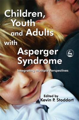 Children, Youth and Adults with Asperger Syndrome: Integrating Multiple Perspectives - Stoddart, Kevin P (Editor)
