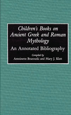 Children's Books on Ancient Greek and Roman Mythology: An Annotated Bibliography - Brazouski, Antoinette (Editor), and Klatt, Mary J (Editor)