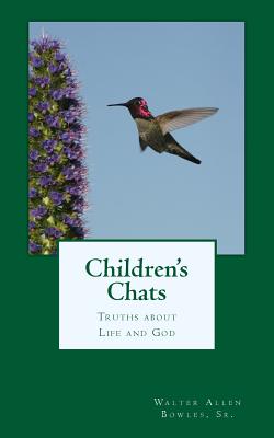 Children's Chats: Truths about Life and God - Bowles Sr, Walter Allen