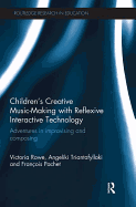 Children's Creative Music-Making with Reflexive Interactive Technology: Adventures in Improvising and Composing