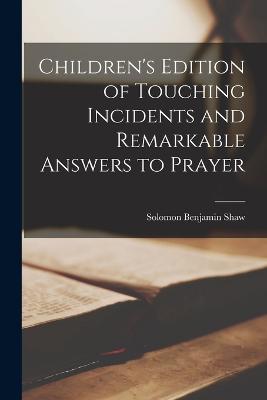 Children's Edition of Touching Incidents and Remarkable Answers to Prayer - Shaw, Solomon Benjamin