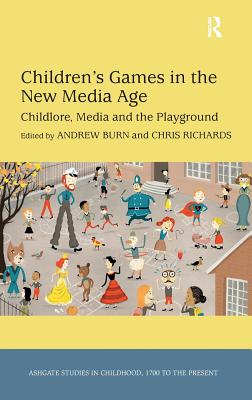 Children's Games in the New Media Age: Childlore, Media and the Playground - Richards, Chris (Editor), and Burn, Andrew (Editor)