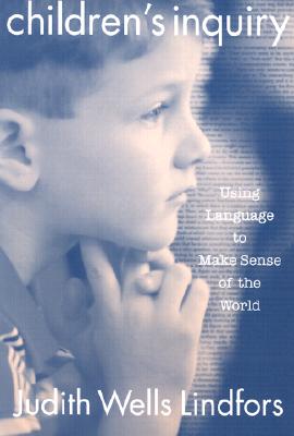 Children's Inquiry: Using Language to Make Sense of the World - Lindfors, Judith Wells, and Genishi, Celia (Editor), and Strickland, Dorothy S (Editor)