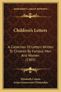 Children's Letters: A Collection Of Letters Written To Children By Famous Men And Women (1905)