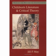 Children's Literature and Critical Theory: Reading and Writing for Understanding - May, Jill P