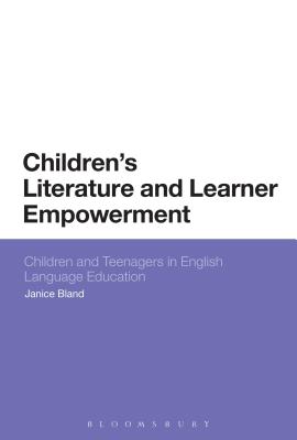 Children's Literature and Learner Empowerment: Children and Teenagers in English Language Education - Bland, Janice, Dr.