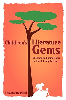 Children's Literature Gems: Choosing and Using Them in Your Library Career - Bird, Elizabeth