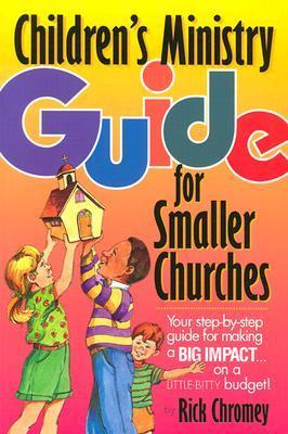 Children's Ministry Guide for Smaller Churches: Your Step-By-Step Guide for Making a Big Impact on a Little-Bitty Budget - Chromey, Rick