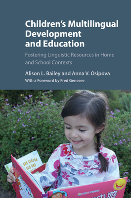 Children's Multilingual Development and Education: Fostering Linguistic Resources in Home and School Contexts - Bailey, Alison L, Ed, and Osipova, Anna V, and Genesee, Fred (Foreword by)