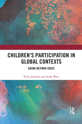 Children's Participation in Global Contexts: Going Beyond Voice - Johnson, Vicky, and West, Andy