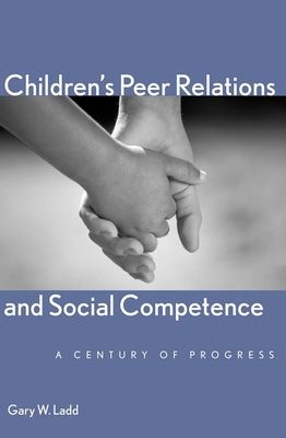 Children's Peer Relations and Social Competence: A Century of Progress - Ladd, Gary W