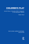 Children's Play and Its Place in Education: With an Appendix on the Montessori Method